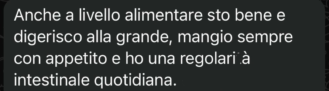 Digerisco alla grande e ho una regolarità intestinale quotidiana
